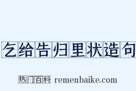 乞给告归里状造句是什么意思的图片